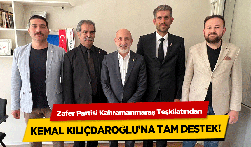 Zafer Partisi Kahramanmaraş Teşkilatından Kemal Kılıçdaroğlu’na tam destek