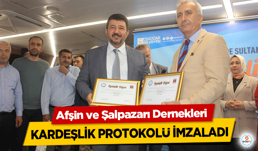 Afşin ve Şalpazarı Dernekleri kardeşlik protokolü imzaladı