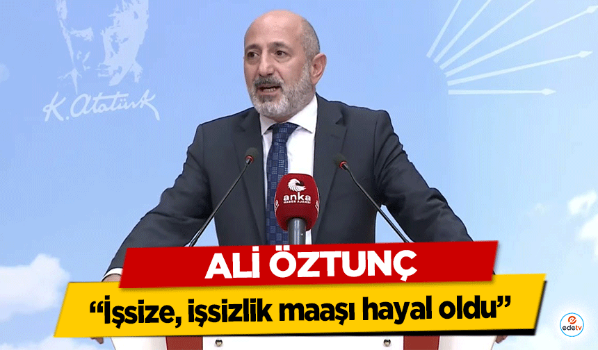 Ali Öztunç, ‘İşsize, işsizlik maaşı hayal oldu’