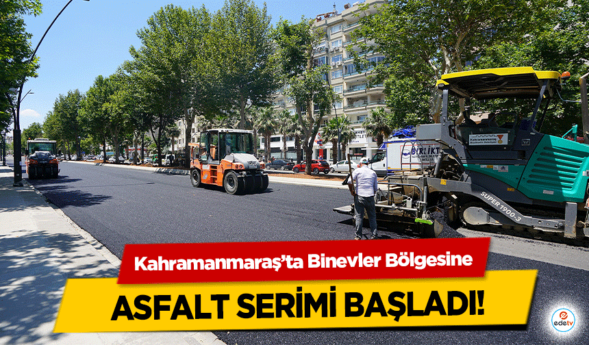 Kahramanmaraş’ta Binevler Bölgesine asfalt serimi başladı!