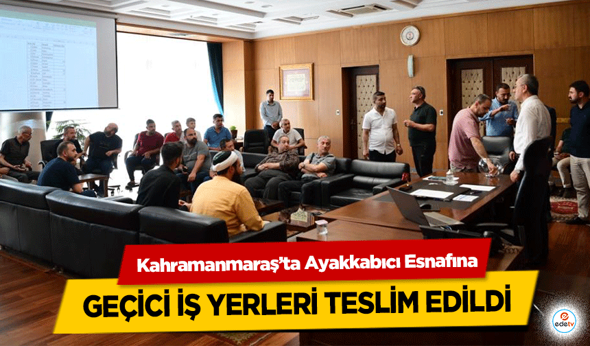 Kahramanmaraş’ta Ayakkabıcı Esnafına geçici iş yerleri teslim edildi