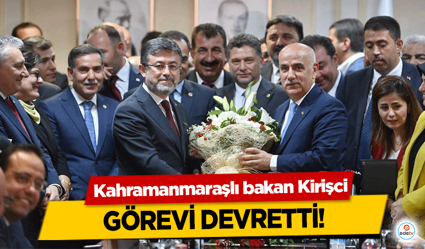 Kahramanmaraşlı bakan Kirişci görevi devretti!