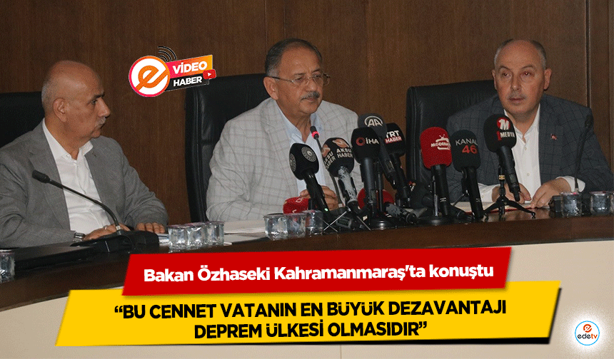 Bakan Özhaseki Kahramanmaraş'ta konuştu ‘Bu cennet vatanın en büyük dezavantajı deprem ülkesi olmasıdır’