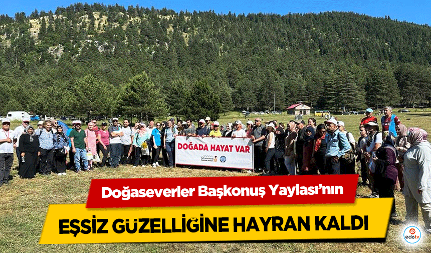 Doğaseverler Başkonuş Yaylası’nın Eşsiz Güzelliğine Hayran Kaldı   