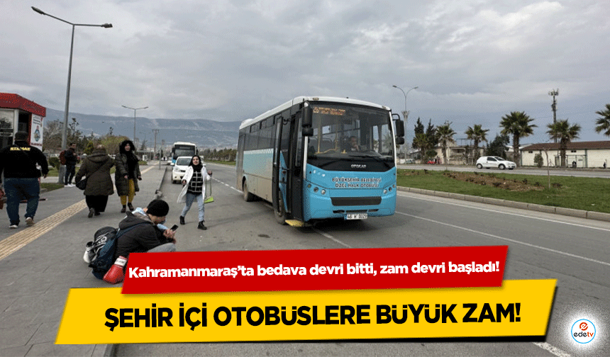 Kahramanmaraş’ta bedava devri bitti, zam devri başladı! Şehir içi otobüslere büyük zam!