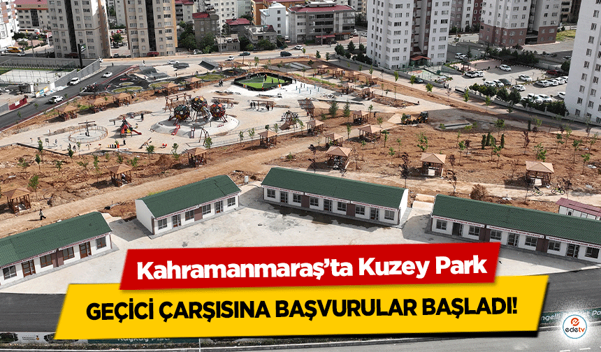 Kahramanmaraş’ta Kuzey Park geçici çarşısına başvurular başladı!