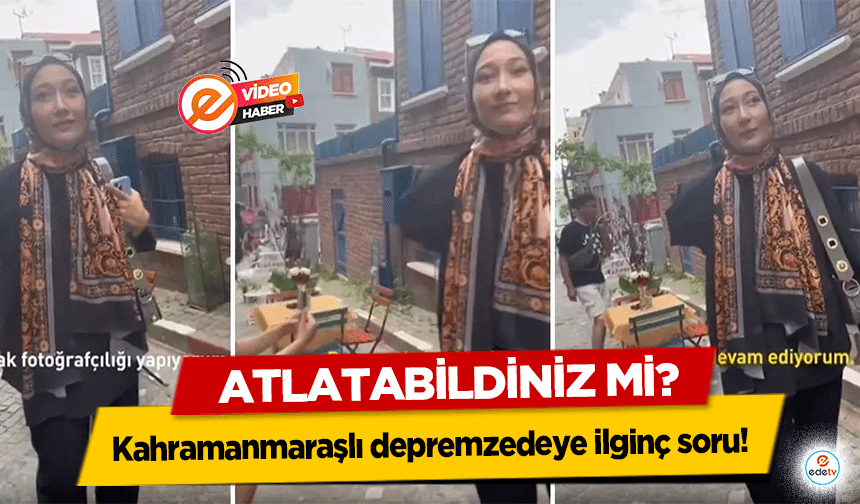 Kahramanmaraşlı depremzedeye ilginç soru! Atlatabildiniz mi?