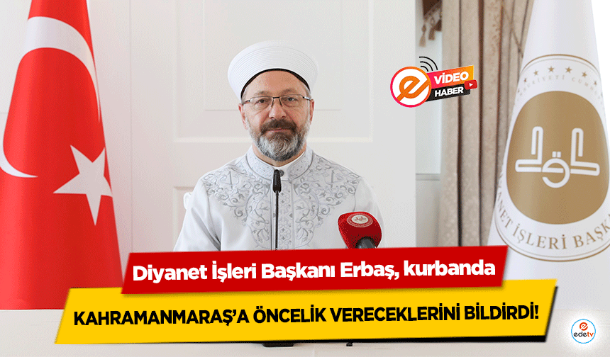 Diyanet İşleri Başkanı Erbaş, kurbanda Kahramanmaraş’a öncelik vereceklerini bildirdi!