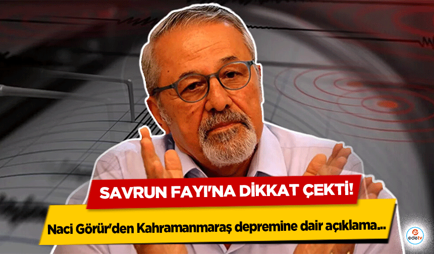 Naci Görür'den Kahramanmaraş depremine dair açıklama, Savrun fayı'na dikkat çekti!