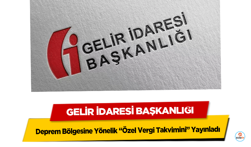 Gelir İdaresi Başkanlığı, Deprem Bölgesine Yönelik “Özel Vergi Takvimini” Yayınladı