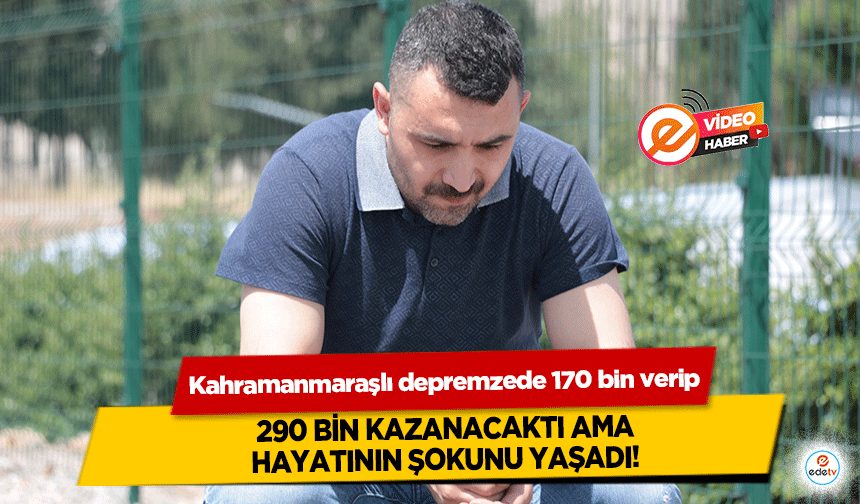 Kahramanmaraşlı depremzede 170 bin verip 290 bin kazanacaktı ama hayatının şokunu yaşadı!