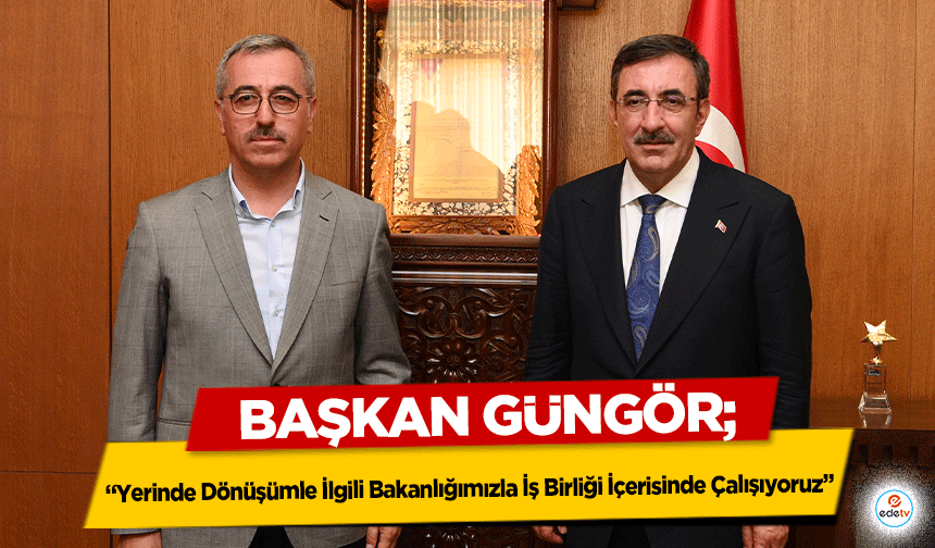 Başkan Güngör, ‘Yerinde Dönüşümle İlgili Bakanlığımızla İş Birliği İçerisinde Çalışıyoruz’