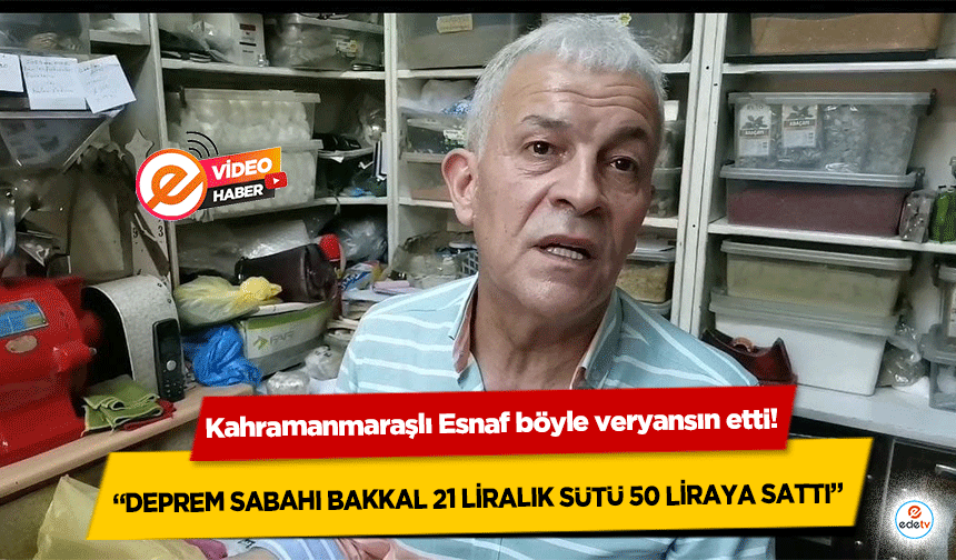 Kahramanmaraşlı Esnaf böyle veryansın etti! ‘Deprem sabahı bakkal 21 liralık sütü 50 liraya sattı’