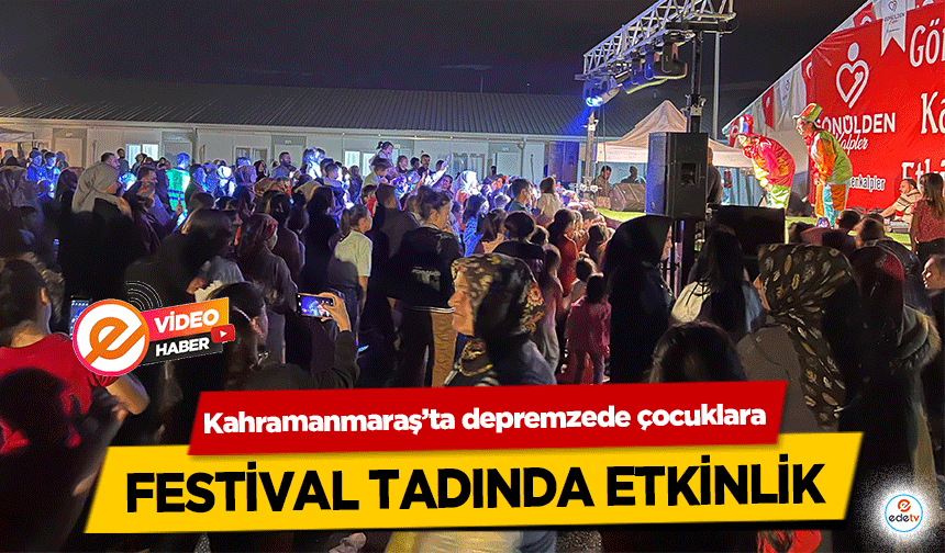 Kahramanmaraş’ta depremzede çocuklara festival tadında etkinlik