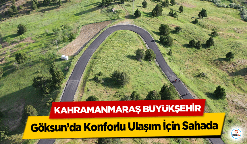 Kahramanmaraş Büyükşehir, Göksun’da Konforlu Ulaşım İçin Sahada