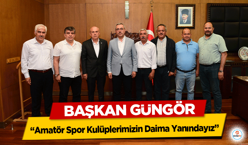 Başkan Güngör, ‘Amatör Spor Kulüplerimizin Daima Yanındayız’