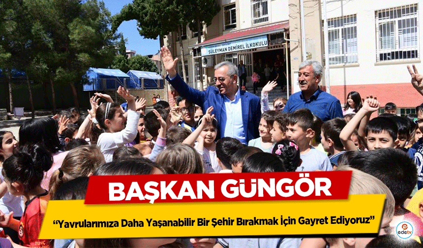 Başkan Güngör, ‘Yavrularımıza Daha Yaşanabilir Bir Şehir Bırakmak İçin Gayret Ediyoruz’