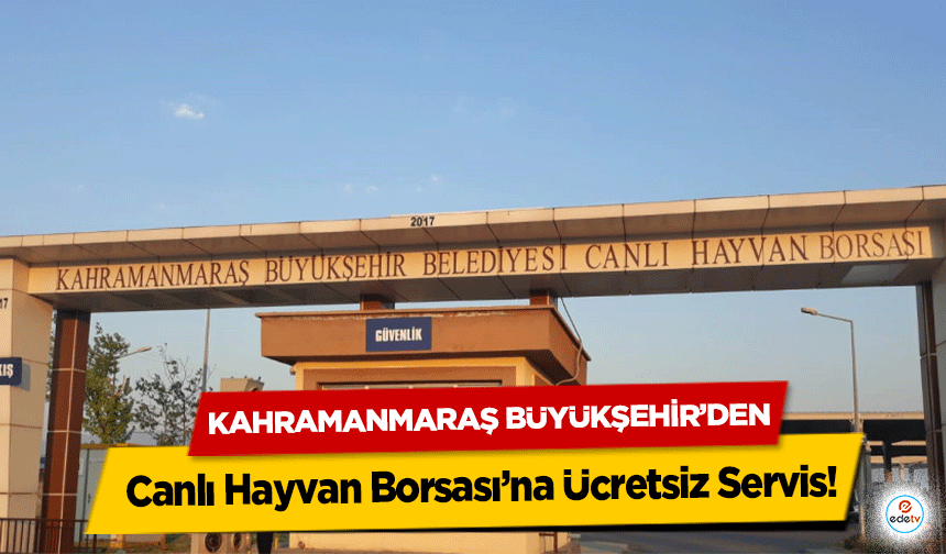 Kahramanmaraş Büyükşehir’den Canlı Hayvan Borsası’na ücretsiz servis!