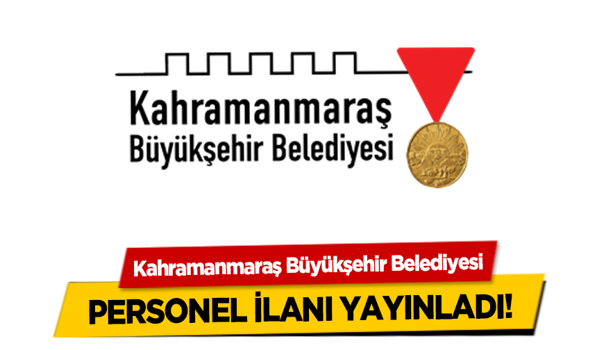 Kahramanmaraş Büyükşehir Belediyesi personel alıyor! İşte aranan şartlar