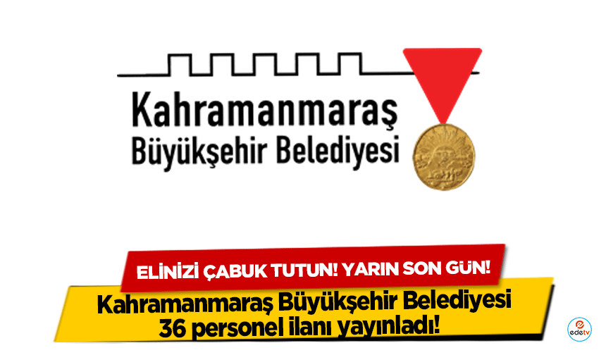 Kahramanmaraş Büyükşehir Belediyesi 36 personel ilanı yayınladı!  