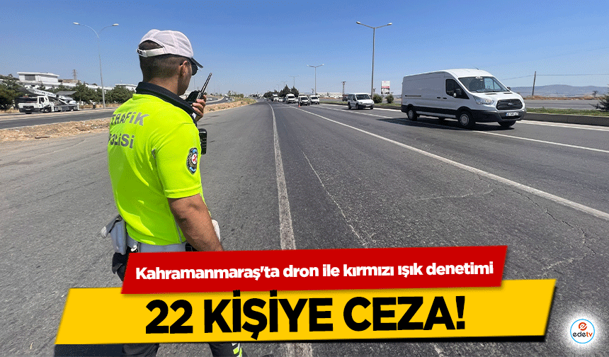 Kahramanmaraş'ta dron ile kırmızı ışık denetimi