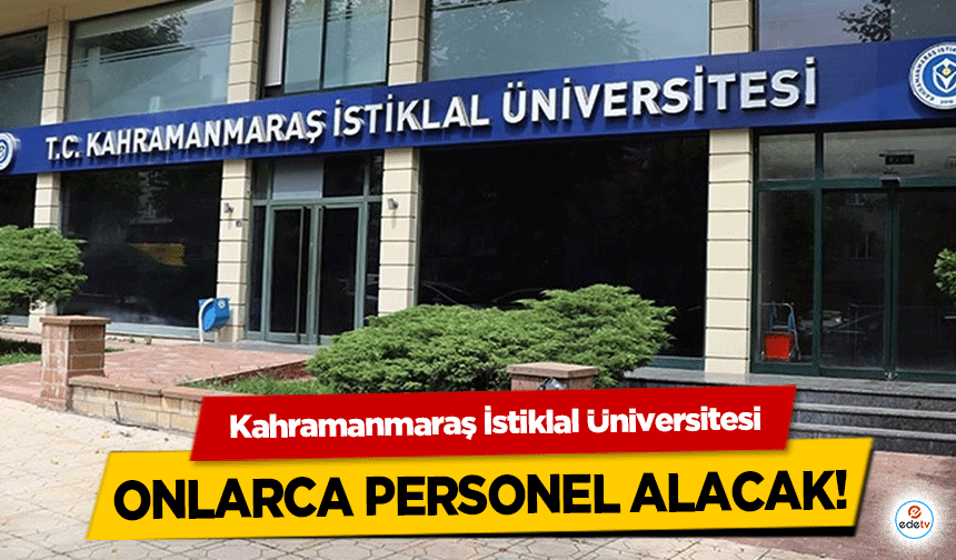 Kahramanmaraş İstiklal Üniversitesi onlarca personel alacak!