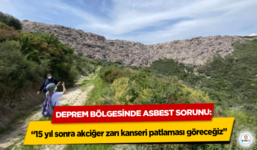 Deprem Bölgesinde Asbest Sorunu! ‘15 yıl sonra akciğer zarı kanseri patlaması göreceğiz’