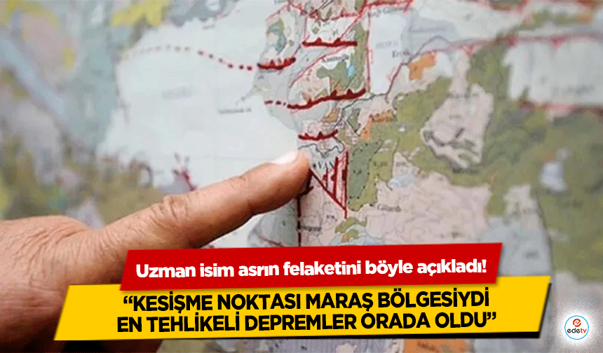 Uzman isim asrın felaketini böyle açıkladı! ‘Kesişme noktası Maraş bölgesiydi, en tehlikeli depremler orada oldu’