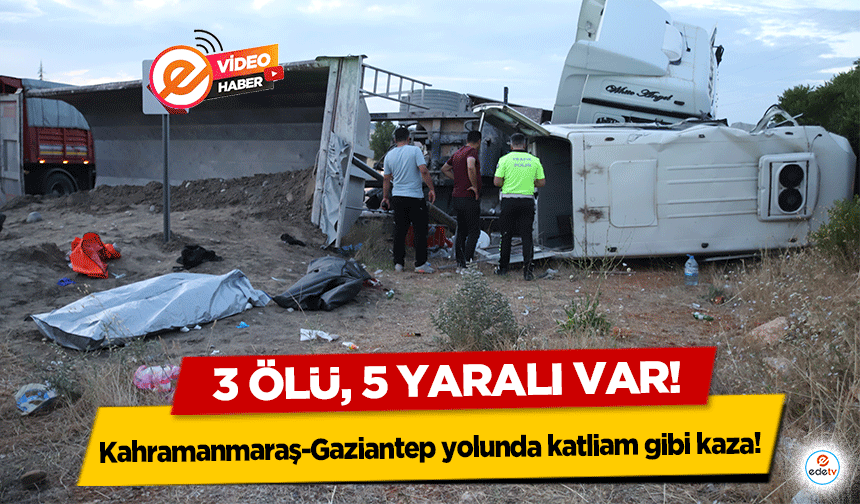 Kahramanmaraş-Gaziantep yolunda katliam gibi kaza! 3 ölü, 5 yaralı var!