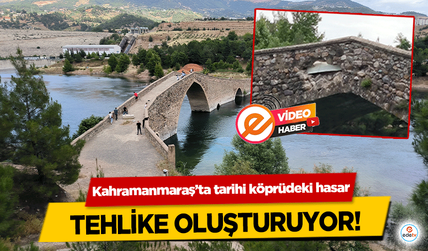 Kahramanmaraş’ta tarihi köprüdeki hasar tehlike oluşturuyor!