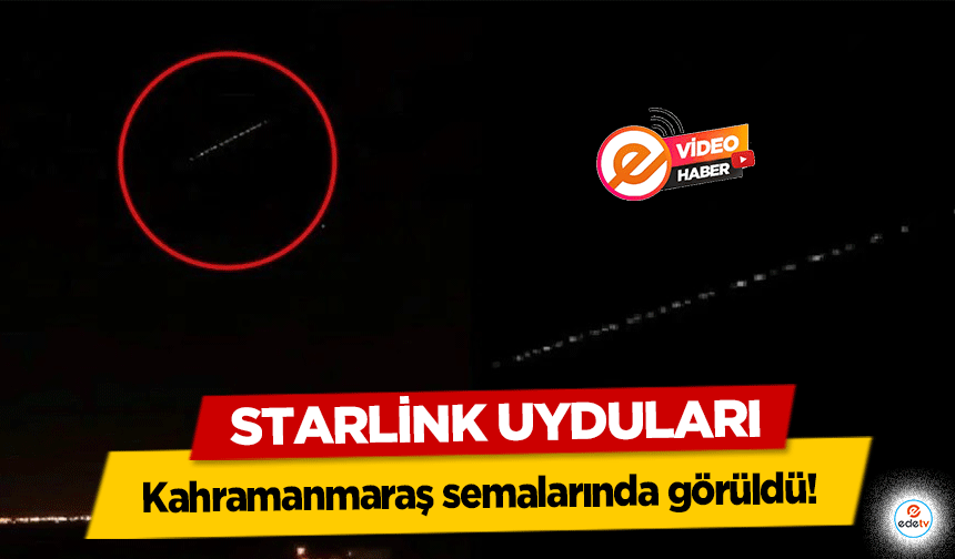 Starlink Uyduları Kahramanmaraş semalarında görüldü!