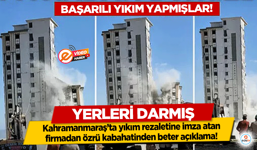 Kahramanmaraş’ta yıkım rezaletine imza atan firmadan özrü kabahatinden beter açıklama! Yerleri darmış!