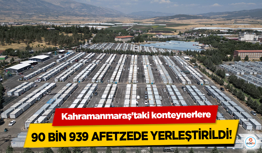 Kahramanmaraş'taki konteynerlere 90 bin 939 afetzede yerleştirildi