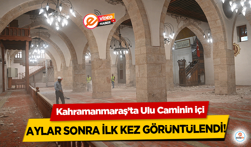 Kahramanmaraş’ta Ulu Caminin içi aylar sonra ilk kez görüntülendi!