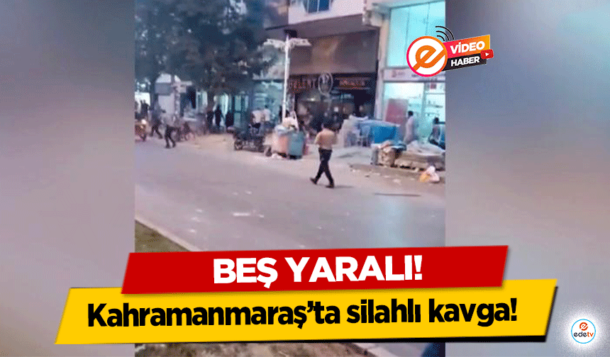 Kahramanmaraş’ta silahlı kavga! 5 yaralı!