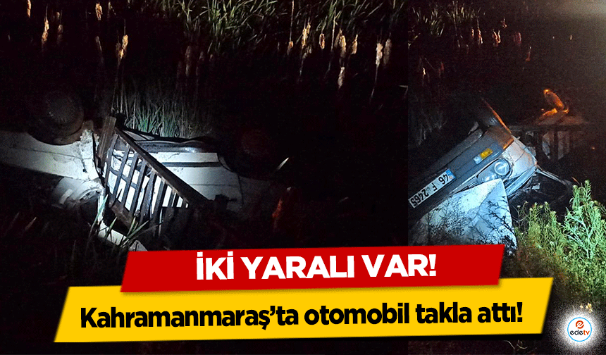 Kahramanmaraş’ta otomobil takla attı! 2 yaralı