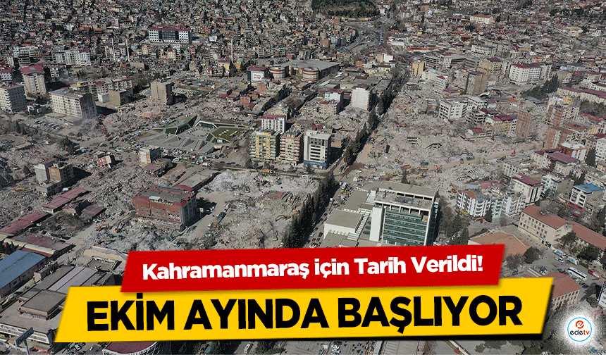 Kahramanmaraş için Tarih Verildi! Ekim ayında başlıyor