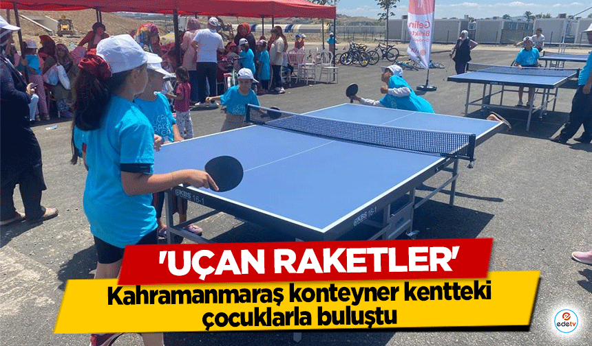 'Uçan Raketler' Kahramanmaraş konteyner kentteki çocuklarla buluştu