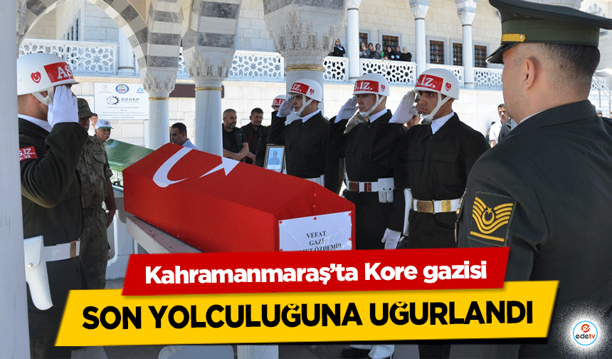 Kahramanmaraş’ta Kore gazisi son yolculuğuna uğurlandı