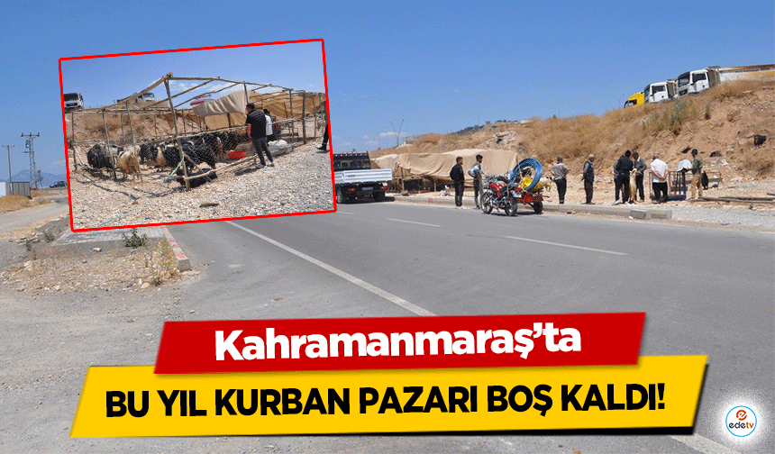 Kahramanmaraş’ta bu yıl kurban pazarı boş kaldı!