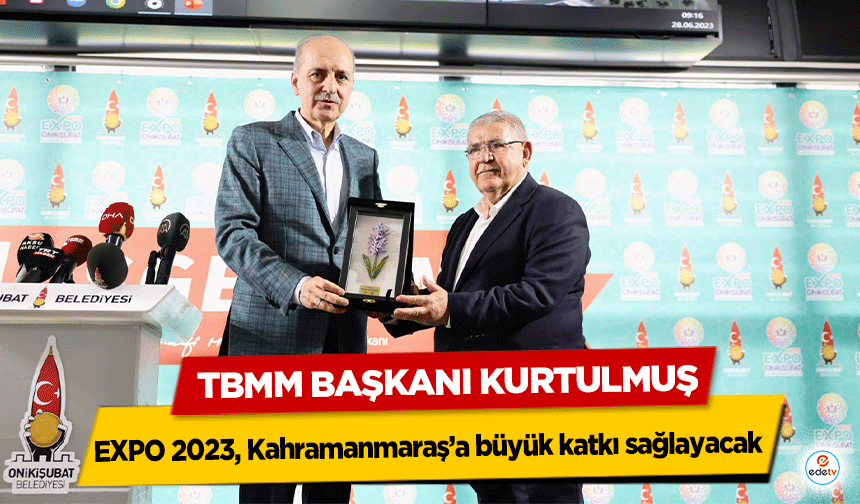 TBMM Başkanı Kurtulmuş; EXPO 2023, Kahramanmaraş’a büyük katkı sağlayacak