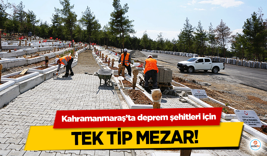 Kahramanmaraş’ta deprem şehitleri için tek tip mezar!