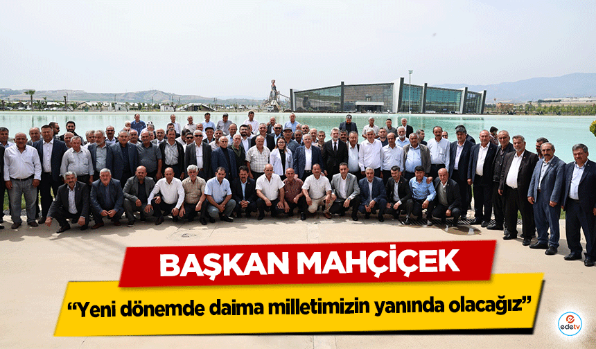 Başkan Mahçiçek; Yeni dönemde de daima milletimizin yanında olacağız