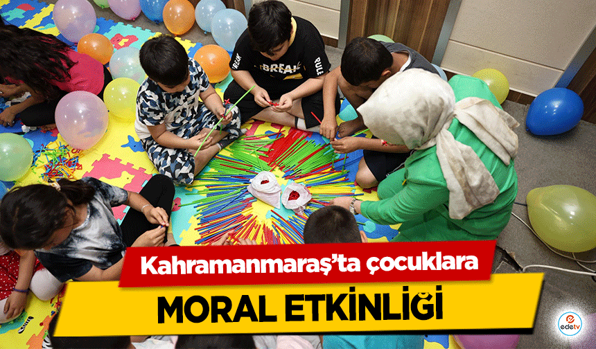 Kahramanmaraş’ta çocuklara moral etkinliği