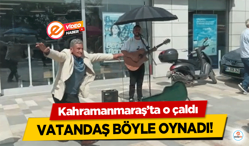 Kahramanmaraş’ta o çaldı vatandaş böyle oynadı!