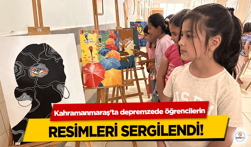 Kahramanmaraş'ta depremzede öğrencilerin resimleri sergilendi