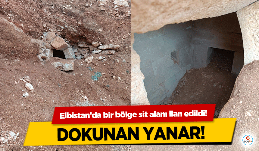 Elbistan’da bir bölge sit alanı ilan edildi! Dokunan yanar!