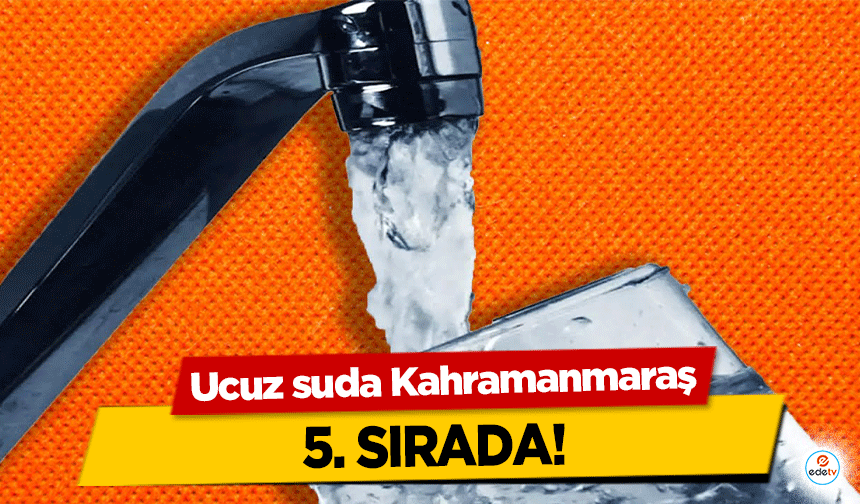 Ucuz suda Kahramanmaraş 5. sırada!