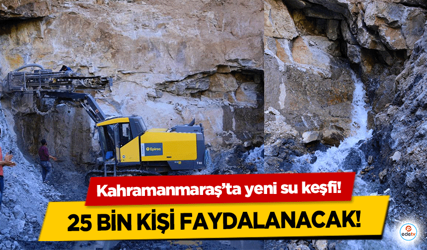 Kahramanmaraş’ta yeni su keşfi! 25 bin kişi faydalanacak!