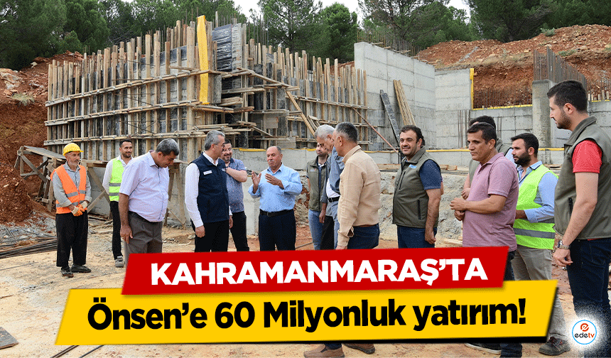 Kahramanmaraş’ta Önsen’e 60 Milyonluk yatırım!